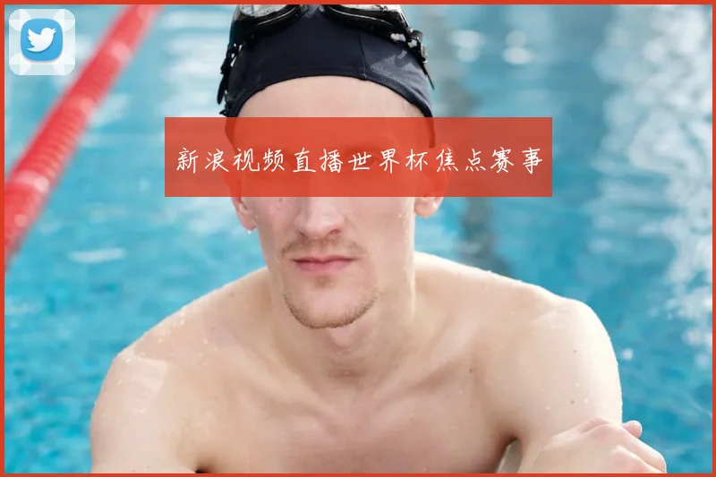 新浪视频直播世界杯焦点赛事