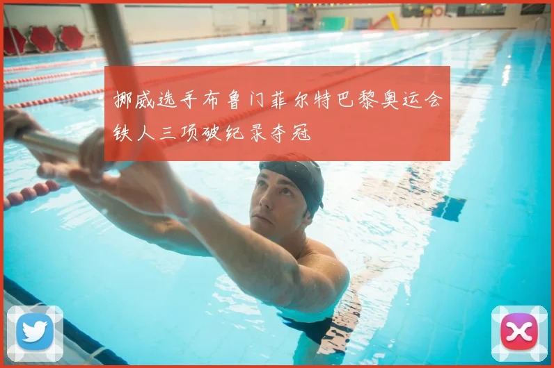 挪威选手布鲁门菲尔特巴黎奥运会铁人三项破纪录夺冠